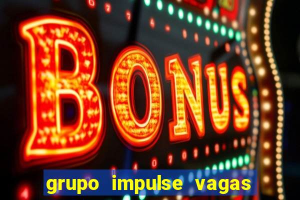 grupo impulse vagas home office